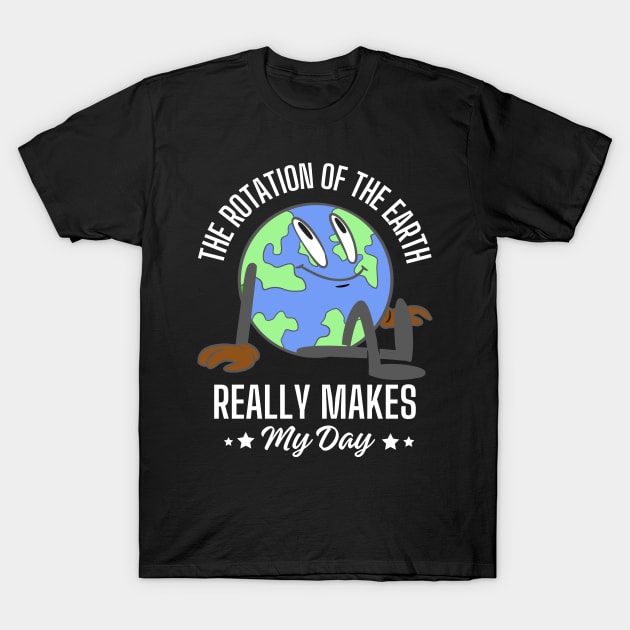 The rotation of the earth really makes my day T-Shirt by Kavinsky